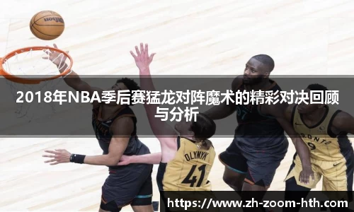 2018年NBA季后赛猛龙对阵魔术的精彩对决回顾与分析