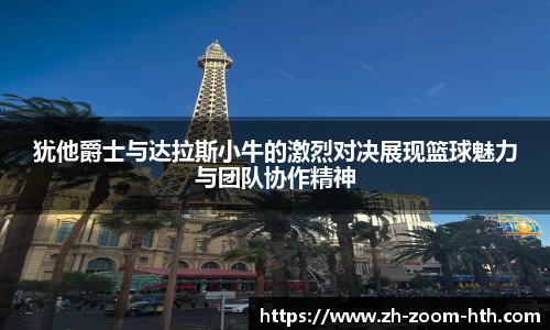 犹他爵士与达拉斯小牛的激烈对决展现篮球魅力与团队协作精神