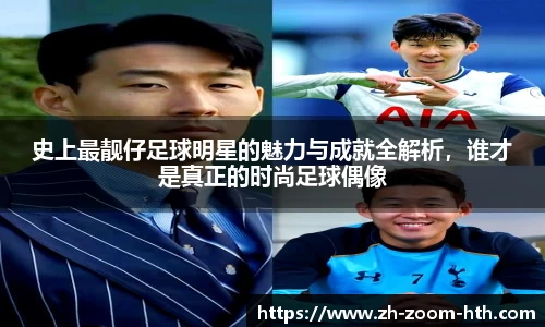 史上最靓仔足球明星的魅力与成就全解析,谁才是真正的时尚足球偶像