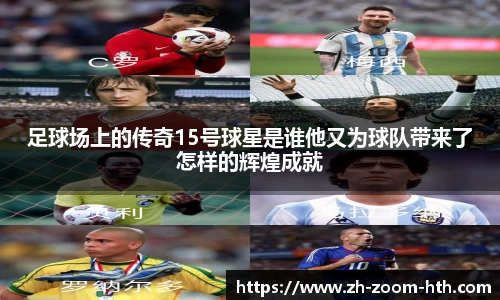 足球场上的传奇15号球星是谁他又为球队带来了怎样的辉煌成就
