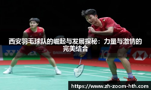 西安羽毛球队的崛起与发展探秘：力量与激情的完美结合